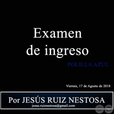 Examen de ingreso - POLILLA AZUL - Por JESS RUIZ NESTOSA - Viernes, 17 de Agosto de 2018